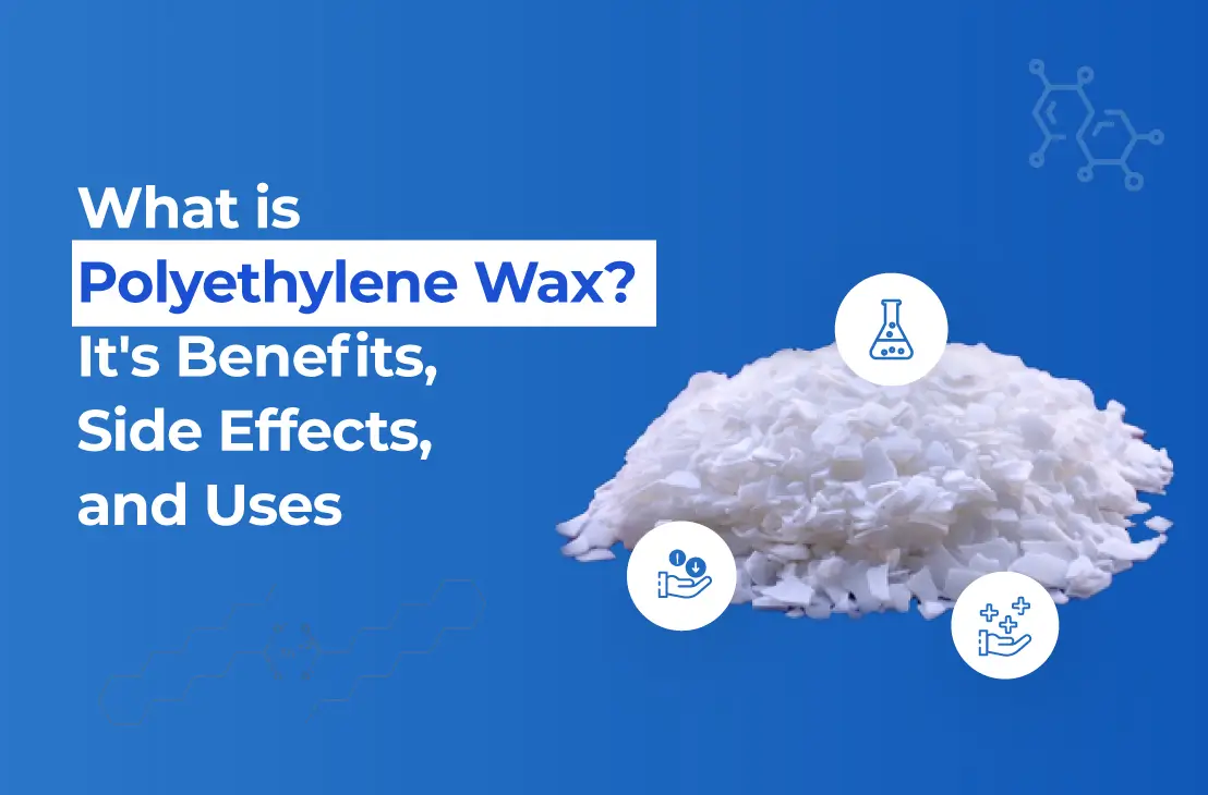 What is Polyethylene Wax? It's Benefits, Side Effects, and Uses