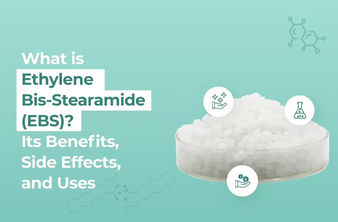 What is Ethylene Bis-Stearamide (EBS)? It's Benefits, Side Effects, and Uses