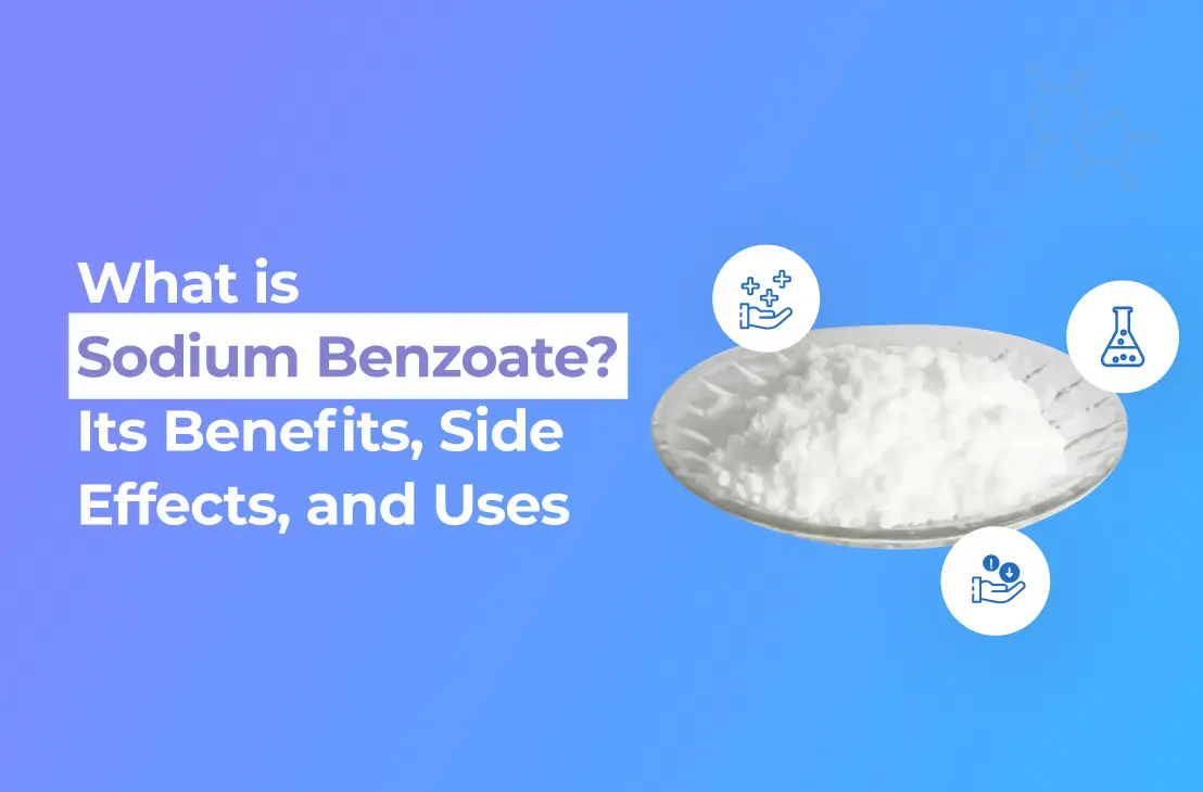 What is Sodium Benzoate? Its Benefits, Side Effects, and Uses